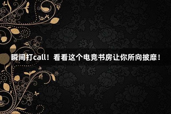 瞬间打call！看看这个电竞书房让你所向披靡！