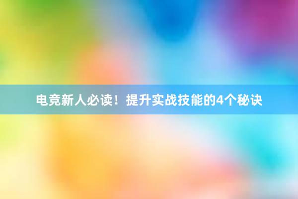 电竞新人必读！提升实战技能的4个秘诀