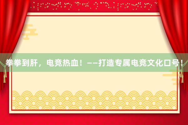 拳拳到肝，电竞热血！——打造专属电竞文化口号！