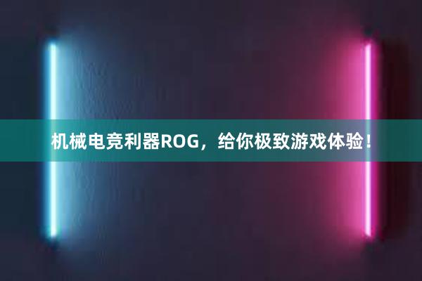 机械电竞利器ROG，给你极致游戏体验！